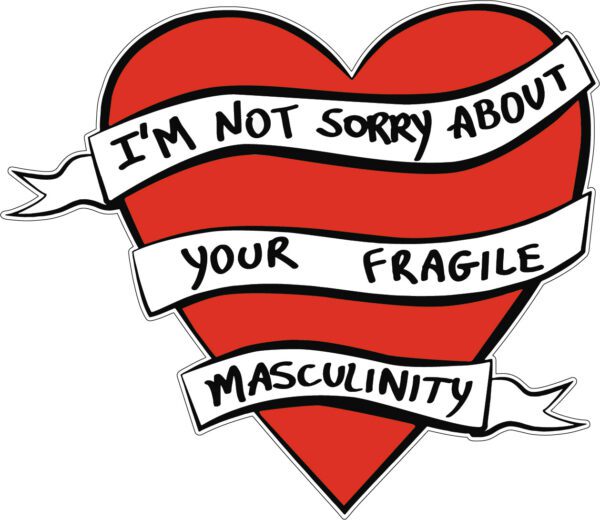 I Am Not Sorry About Your Fragile Masculinity Vinyl sticker