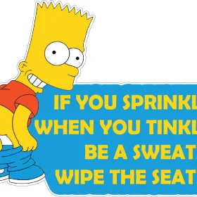 Bart Simpson Quote - If You Sprinkle When You Tinkle Be A Sweatie Wipe the Seatie Vinyl Sticker