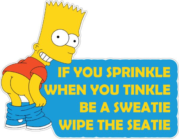 Bart Simpson Quote - If You Sprinkle When You Tinkle Be A Sweatie Wipe the Seatie Vinyl Sticker